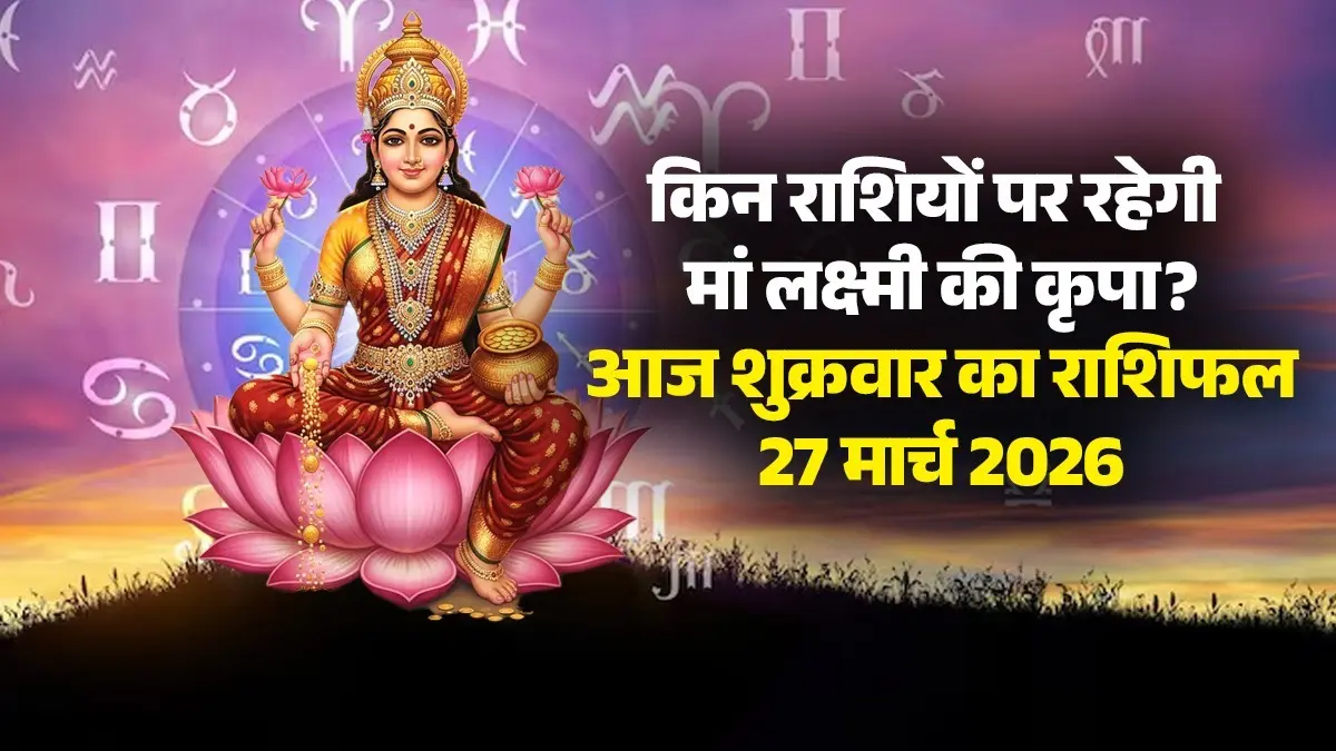 Aaj Ka Rashifal 27 March 2026: आज मेष से लेकर मीन तक कई राशियों को मिलेगी तरक्की, हो सकता है धन लाभ, यहां पढ़ें आज का राशिफल aaj-ka-rashifal-27-march-2026-friday-horoscope-from-aries-to-pisces-will-get success and get Money benefits in life -today-shukrawar-ka-din-kaisa-rahega-maa Lakshmi-blessings-upay