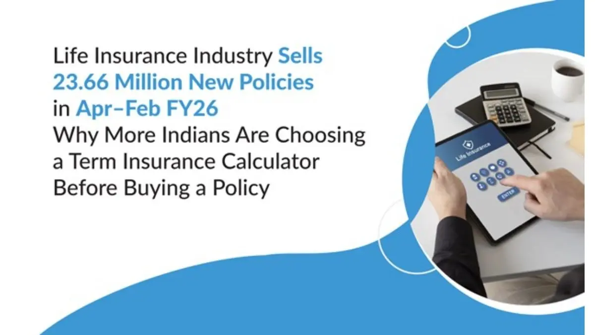 Life Insurance Industry Sells 23.66 Million New Policies in Apr–Feb FY26 - Why More Indians Are Choosing a Term Insurance Calculator Before Buying a Policy Life Insurance Industry Sells 23.66 Million New Policies in Apr–Feb FY26 - Why More Indians Are Choosing a Term Insurance Calculator Before Buying a Policy