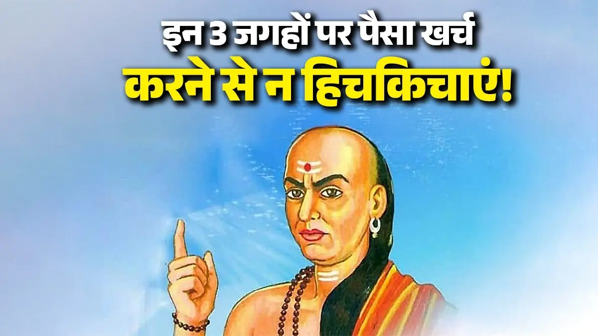 Chanakya Niti: अमीर बनना है तो चाणक्य की यह बात गांठ बांध लें, इन 3 जगहों पर पैसा खर्च करने से न हिचकिचाएं chanakya-niti-money-spending-tips-for-success-wealth-growth-on-these-3 thing-know-important-things