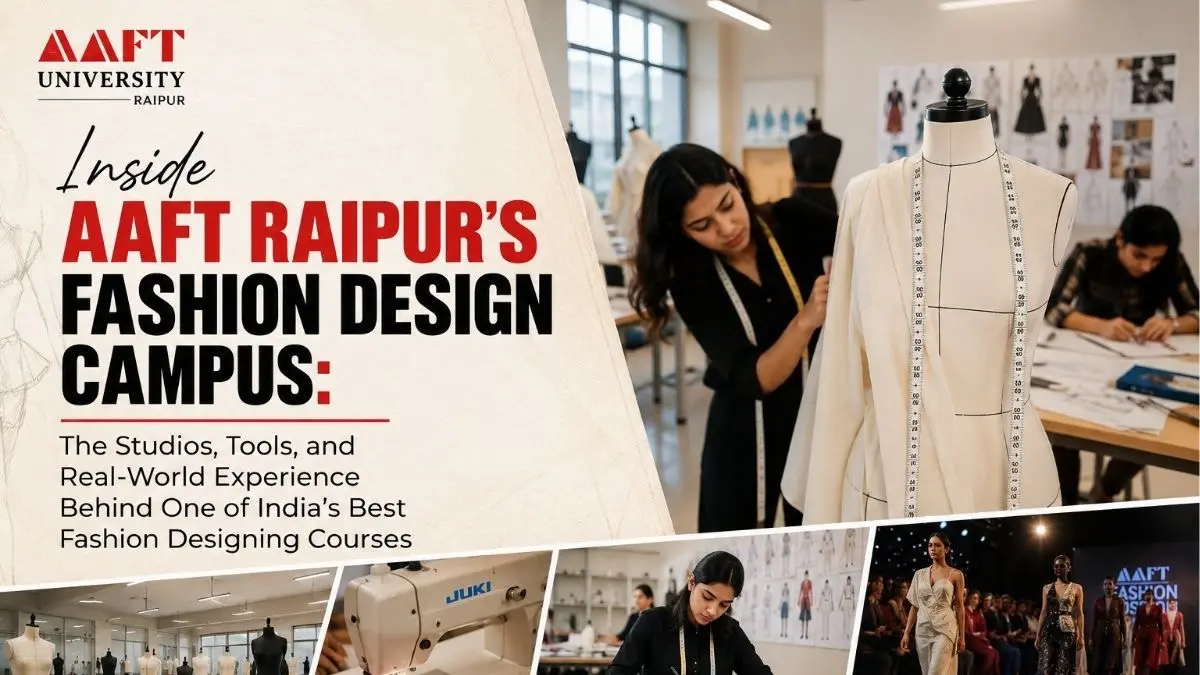 Inside AAFT Raipur's Fashion Design Campus: The Studios, Tools, and Real-World Experience Behind One of India's Best Fashion Designing Courses From Professional Pattern Labs and CAD Studios to an Annual Global Fashion Week on Campus, AAFT's Fashion Designing Course in Raipur’s Chhattisgarh Delivers Hands-On Learning That Goes Well Beyond the Classroom