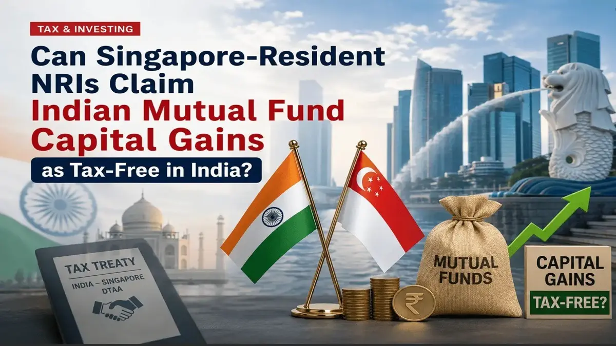 Can Singapore Resident NRIs Claim Indian Mutual Fund Capital Gains As Tax Free In India? Can Singapore Resident NRIs Claim Indian Mutual Fund Capital Gains As Tax Free In India?
