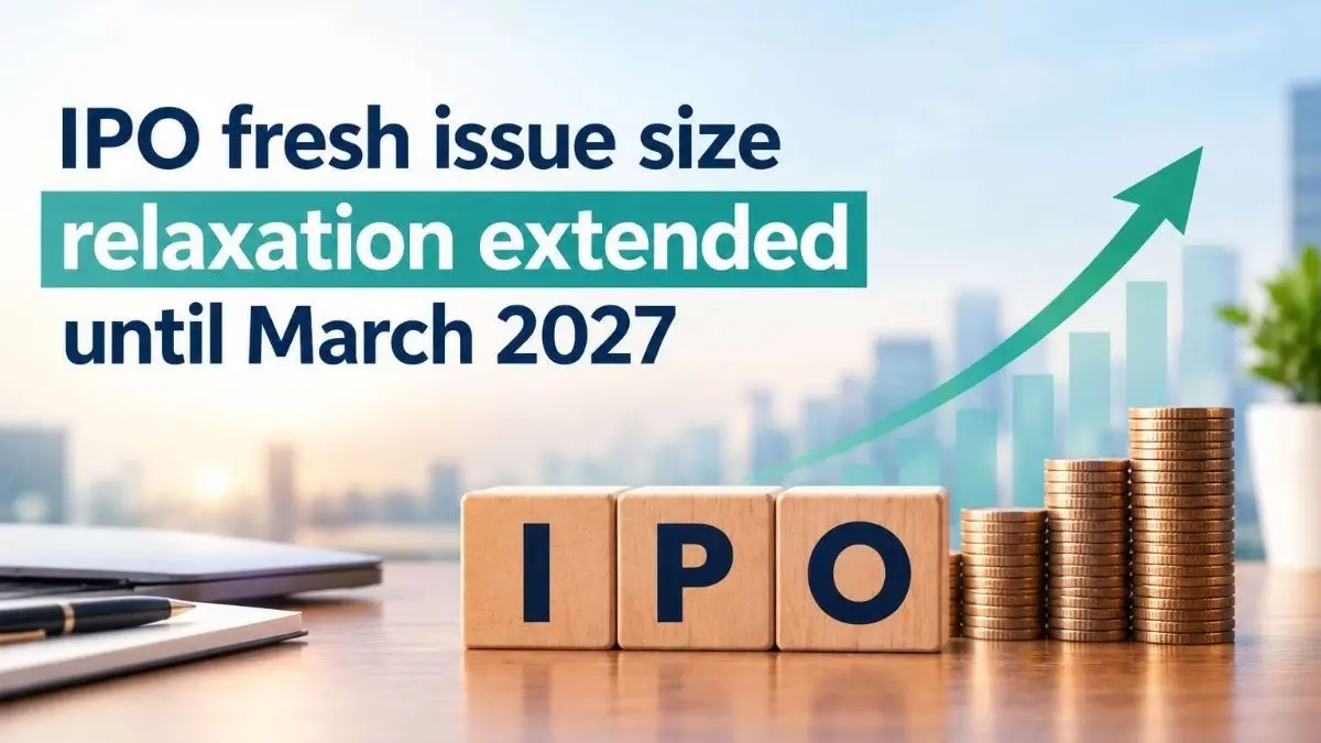 SEBI Extends IPO Fresh Issue Size Relaxation Until March 2027 SEBI Extends IPO Fresh Issue Size Relaxation Until March 2027