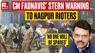 CM Fadnavis Sends Out Stern Message To Nagpur Rioters 