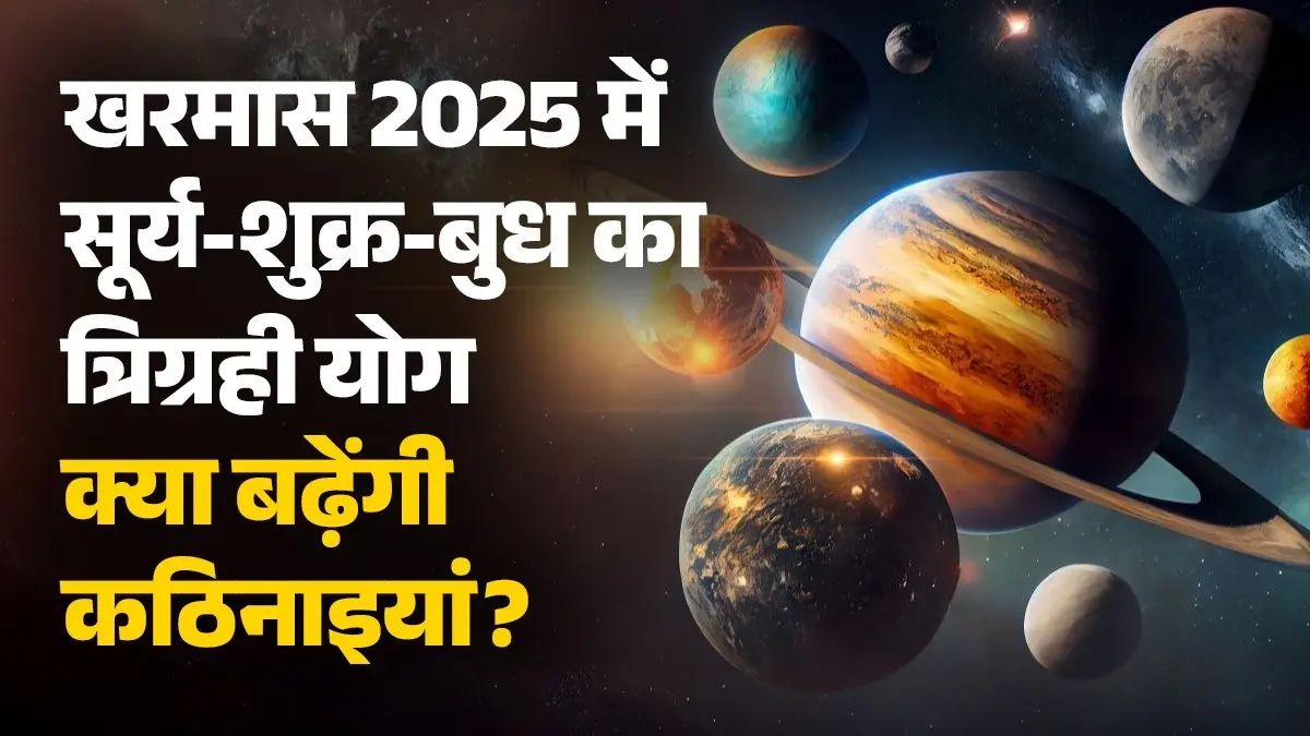 kharmas-2025-trigrahi-yog-surya-shukra-budh-effect-on-zodiac-signs