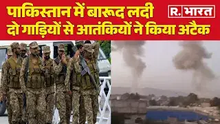 Pakistan में बारूद लदी दो गाड़ियों से आतंकियों ने किया अटैक | R Bharat