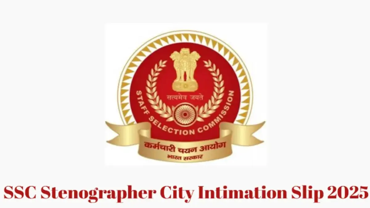 SSC Stenographer Exam City Slip 2025: Released At ssc.gov.in