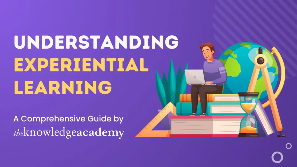 Understanding Experiential Learning: A Comprehensive Guide by The Knowledge Academy Understanding Experiential Learning: A Comprehensive Guide by The Knowledge Academy