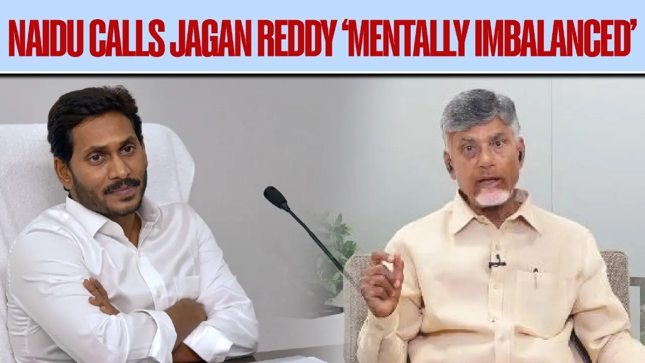 Chandrababu Naidu Calls Jagan Mohan Reddy ‘Mentally Imbalanced’ Naidu