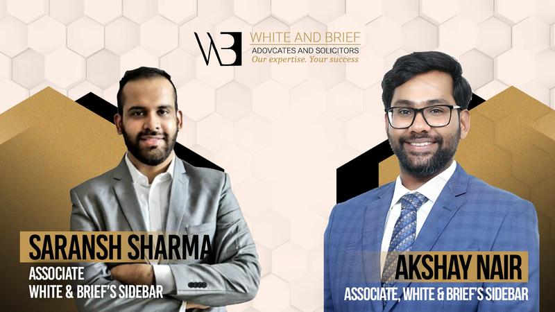 Akshay Nair and Saransh Sharma are Associates at White & Brief’s Sidebar.